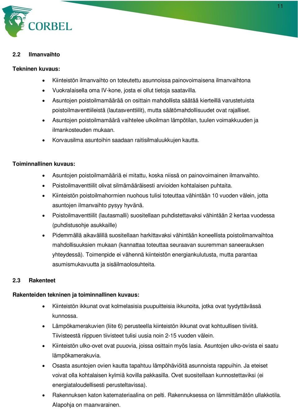 Asuntojen poistoilmamäärä vaihtelee ulkoilman lämpötilan, tuulen voimakkuuden ja ilmankosteuden mukaan. Korvausilma asuntoihin saadaan raitisilmaluukkujen kautta.