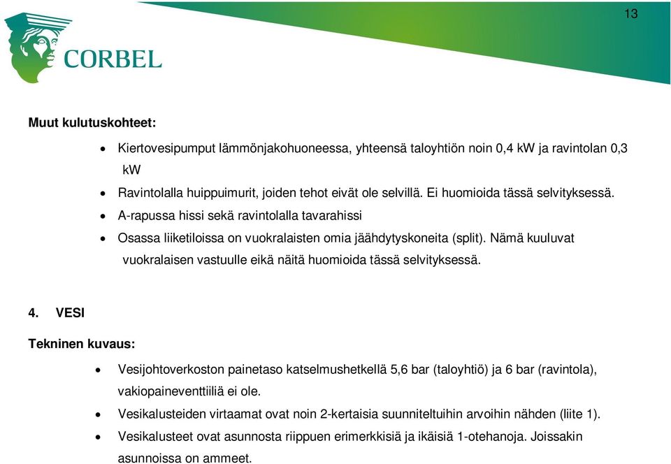 Nämä kuuluvat vuokralaisen vastuulle eikä näitä huomioida tässä selvityksessä. 4.
