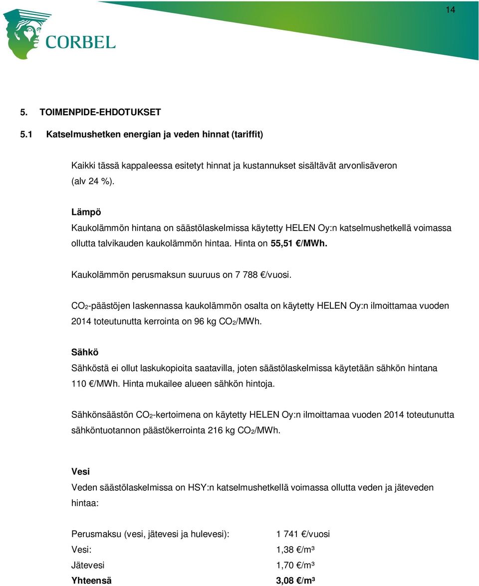 Kaukolämmön perusmaksun suuruus on 7 788 /vuosi. CO2-päästöjen laskennassa kaukolämmön osalta on käytetty HELEN Oy:n ilmoittamaa vuoden 2014 toteutunutta kerrointa on 96 kg CO2/MWh.
