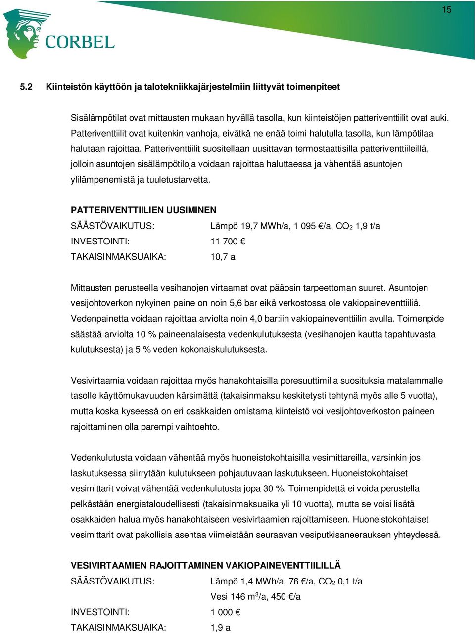 Patteriventtiilit suositellaan uusittavan termostaattisilla patteriventtiileillä, jolloin asuntojen sisälämpötiloja voidaan rajoittaa haluttaessa ja vähentää asuntojen ylilämpenemistä ja