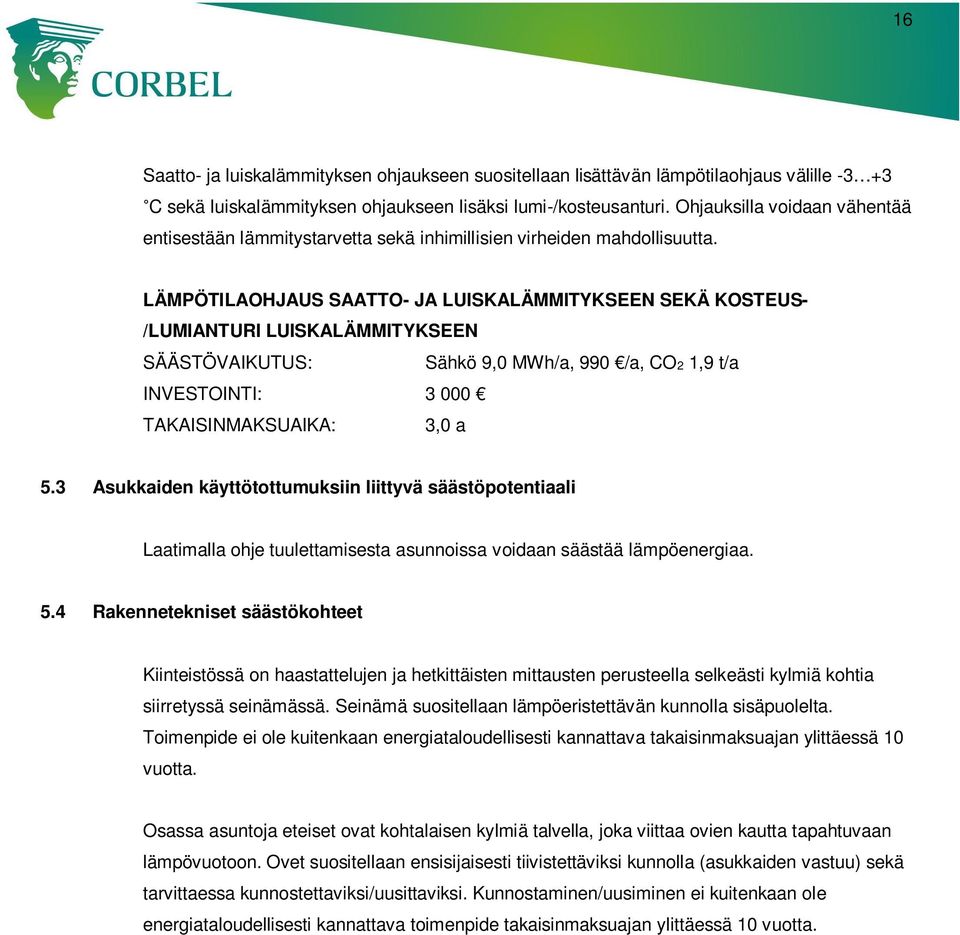 LÄMPÖTILAOHJAUS SAATTO- JA LUISKALÄMMITYKSEEN SEKÄ KOSTEUS- /LUMIANTURI LUISKALÄMMITYKSEEN SÄÄSTÖVAIKUTUS: Sähkö 9,0 MWh/a, 990 /a, CO2 1,9 t/a INVESTOINTI: 3 000 TAKAISINMAKSUAIKA: 3,0 a 5.