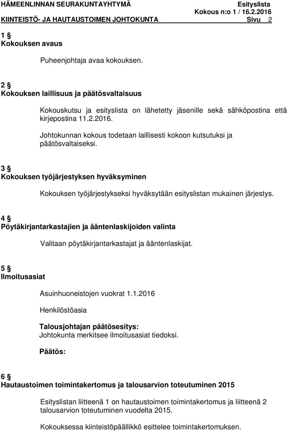 Johtokunnan kokous todetaan laillisesti kokoon kutsutuksi ja päätösvaltaiseksi. 3 Kokouksen työjärjestyksen hyväksyminen Kokouksen työjärjestykseksi hyväksytään esityslistan mukainen järjestys.