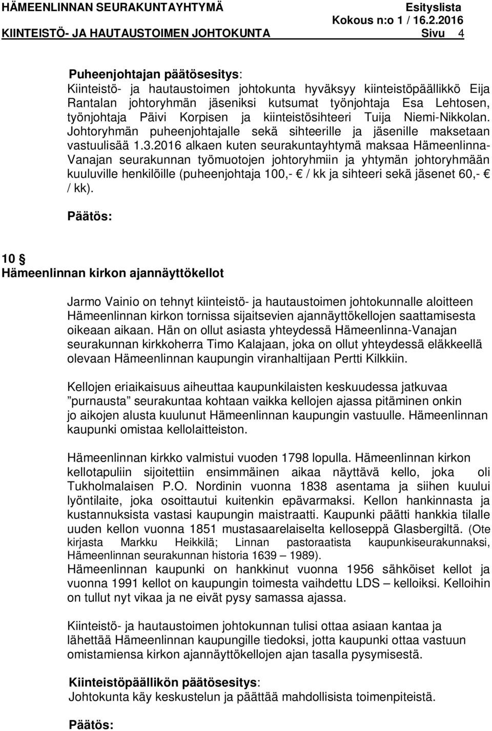 2016 alkaen kuten seurakuntayhtymä maksaa Hämeenlinna- Vanajan seurakunnan työmuotojen johtoryhmiin ja yhtymän johtoryhmään kuuluville henkilöille (puheenjohtaja 100,- / kk ja sihteeri sekä et 60,- /