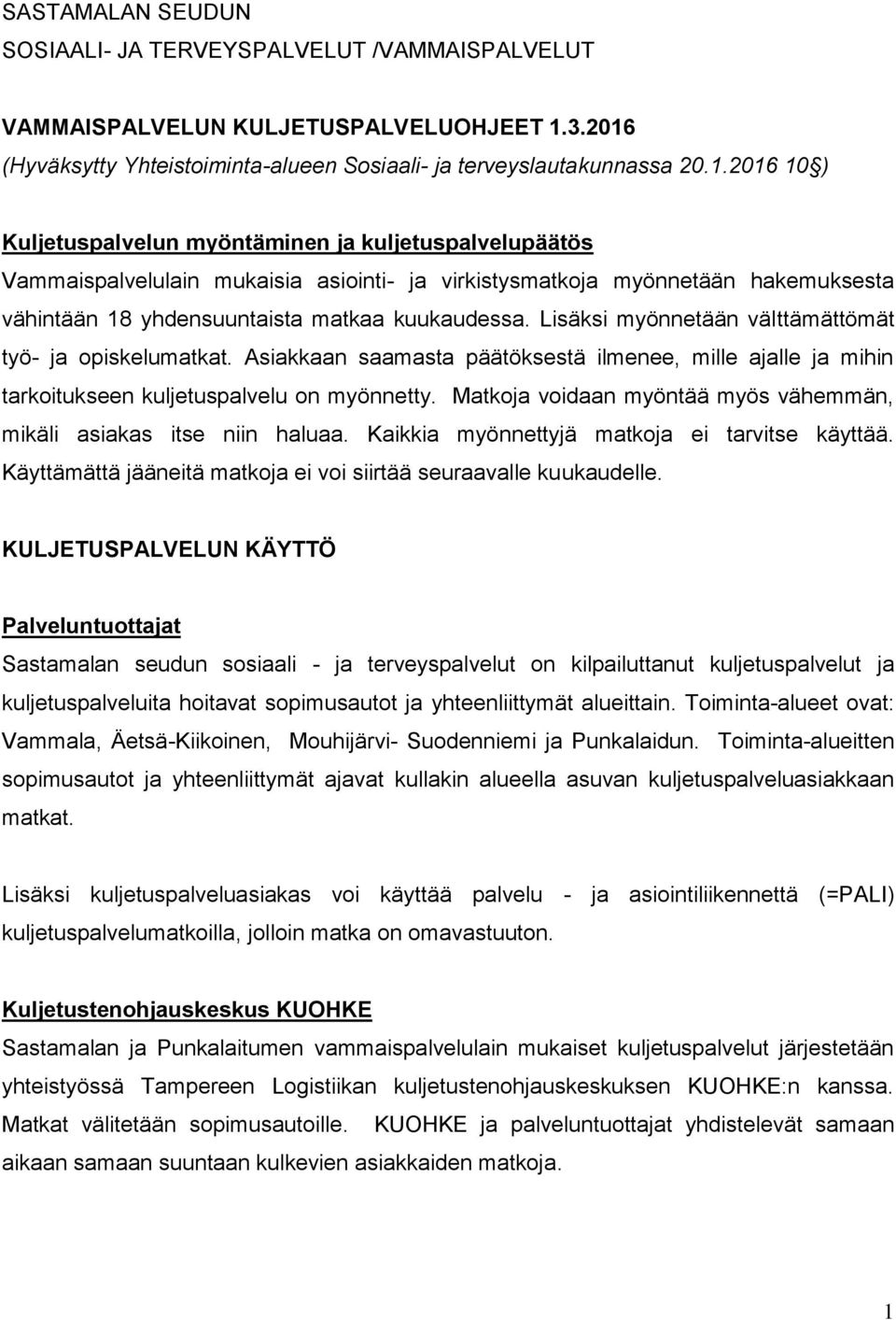 Lisäksi myönnetään välttämättömät työ- ja opiskelumatkat. Asiakkaan saamasta päätöksestä ilmenee, mille ajalle ja mihin tarkoitukseen kuljetuspalvelu on myönnetty.