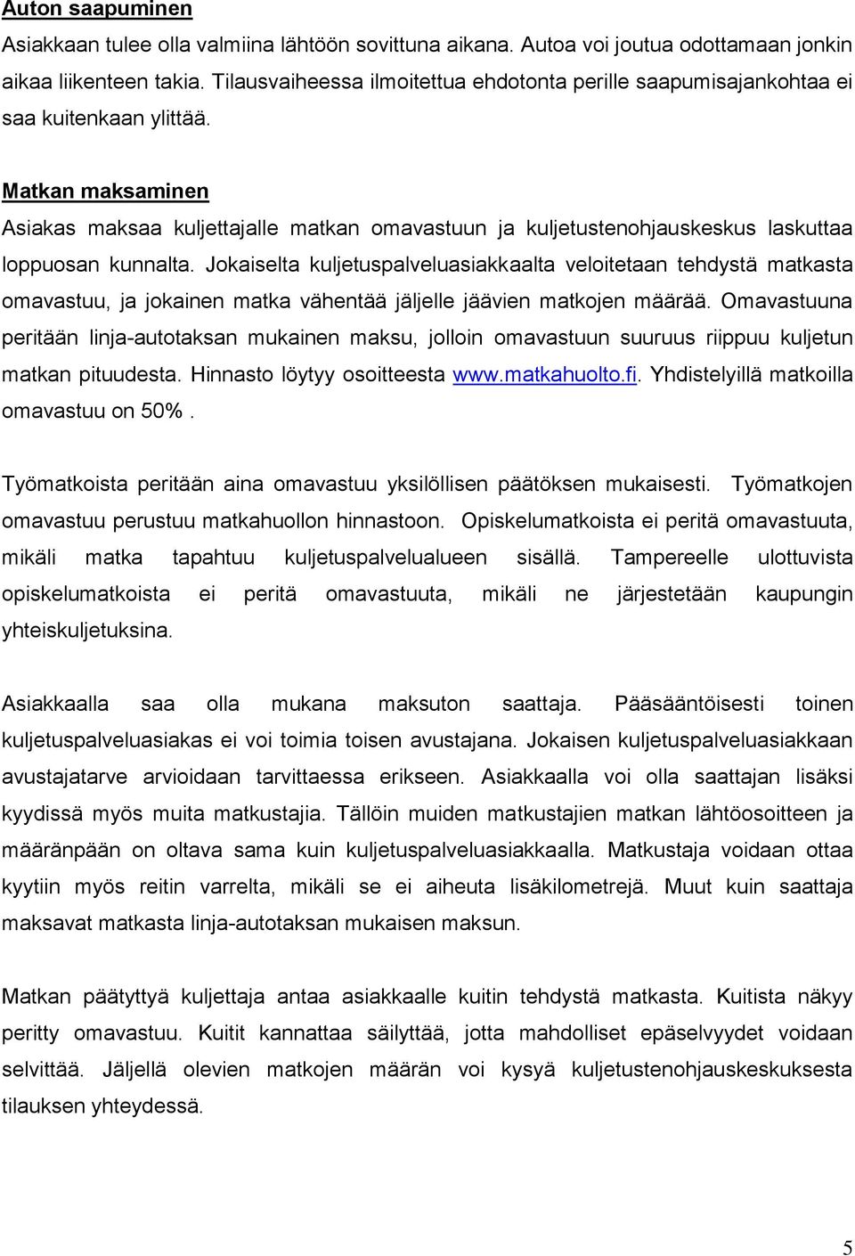 Matkan maksaminen Asiakas maksaa kuljettajalle matkan omavastuun ja kuljetustenohjauskeskus laskuttaa loppuosan kunnalta.