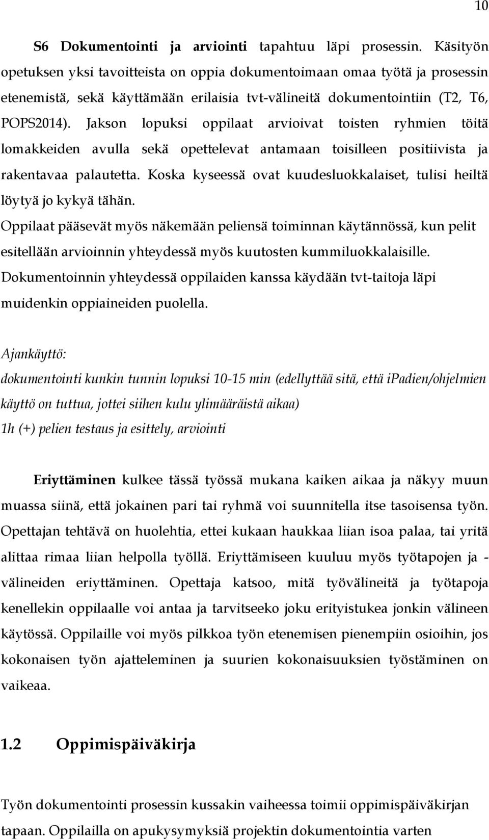 Jakson lopuksi oppilaat arvioivat toisten ryhmien töitä lomakkeiden avulla sekä opettelevat antamaan toisilleen positiivista ja rakentavaa palautetta.