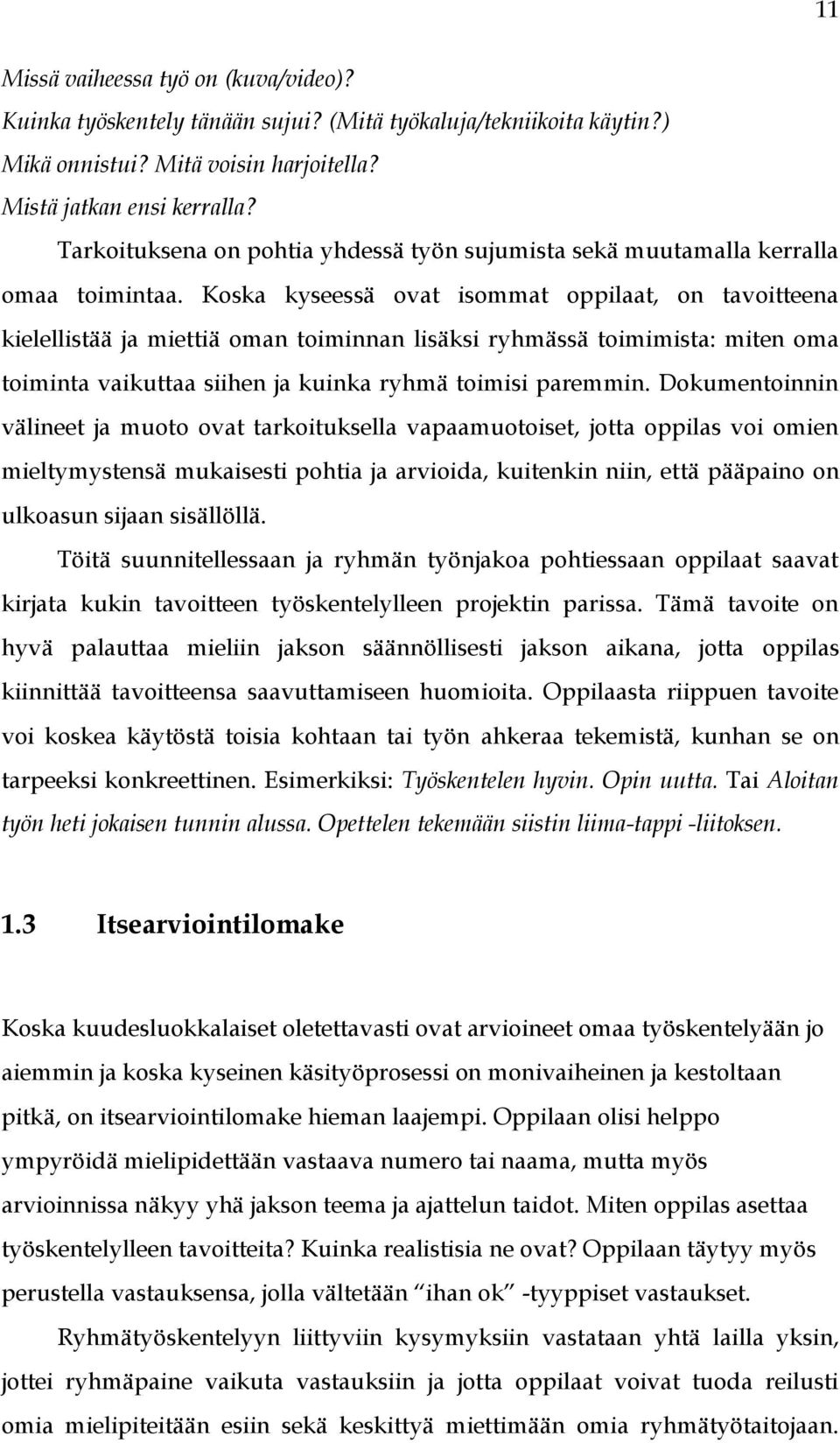 Koska kyseessä ovat isommat oppilaat, on tavoitteena kielellistää ja miettiä oman toiminnan lisäksi ryhmässä toimimista: miten oma toiminta vaikuttaa siihen ja kuinka ryhmä toimisi paremmin.