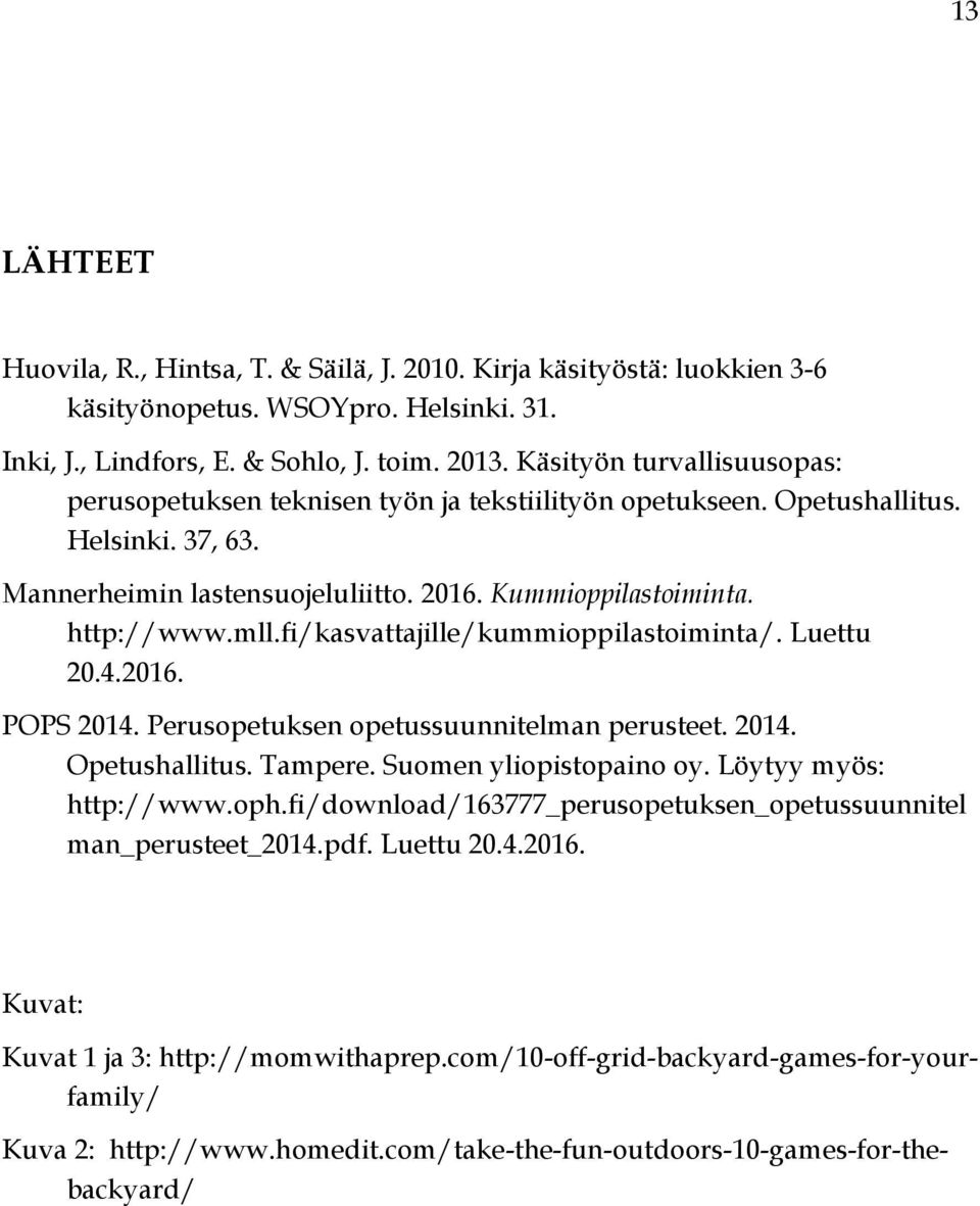 fi/kasvattajille/kummioppilastoiminta/. Luettu 20.4.2016. POPS 2014. Perusopetuksen opetussuunnitelman perusteet. 2014. Opetushallitus. Tampere. Suomen yliopistopaino oy. Löytyy myös: http://www.oph.