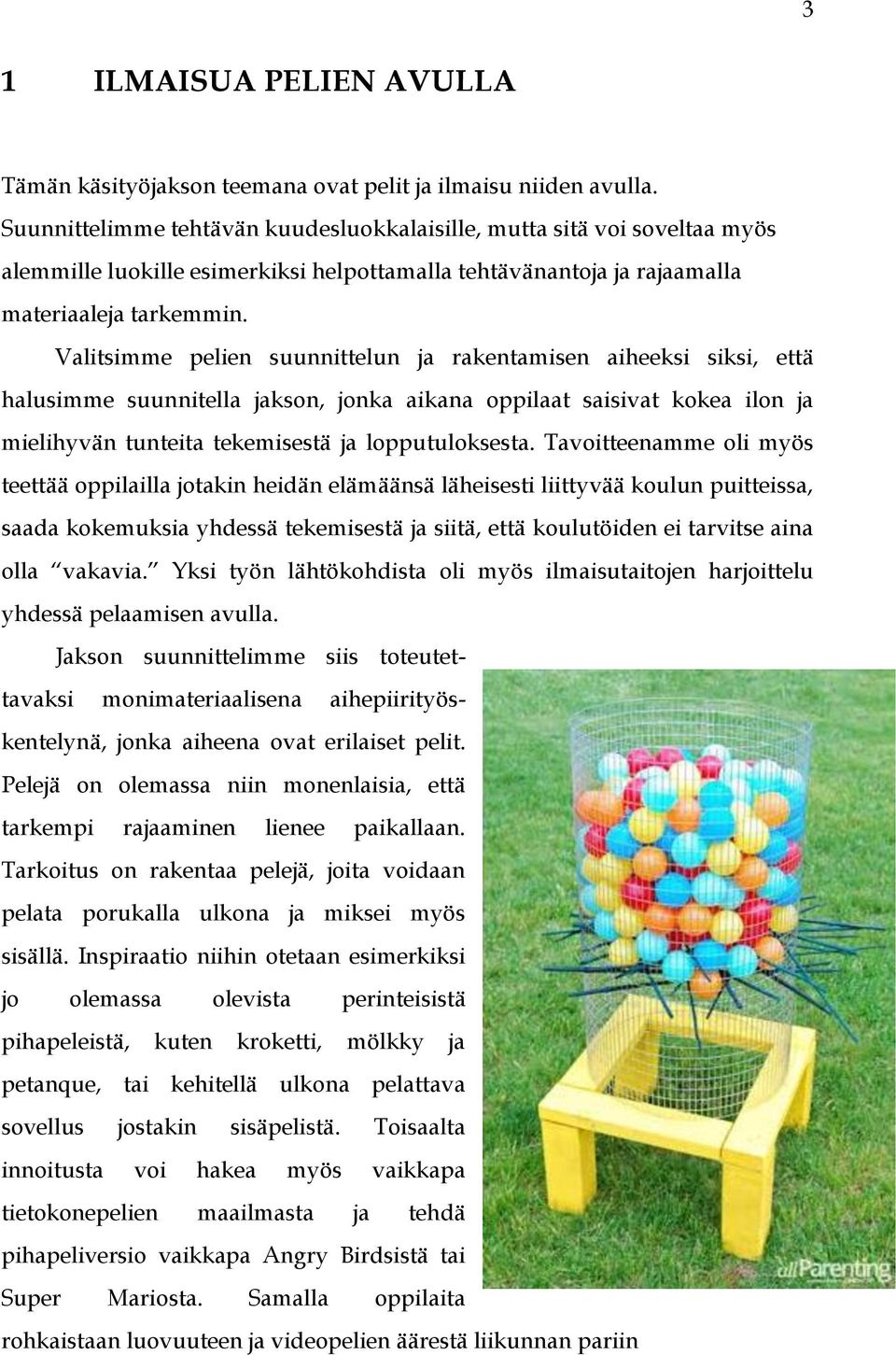 Valitsimme pelien suunnittelun ja rakentamisen aiheeksi siksi, että halusimme suunnitella jakson, jonka aikana oppilaat saisivat kokea ilon ja mielihyvän tunteita tekemisestä ja lopputuloksesta.