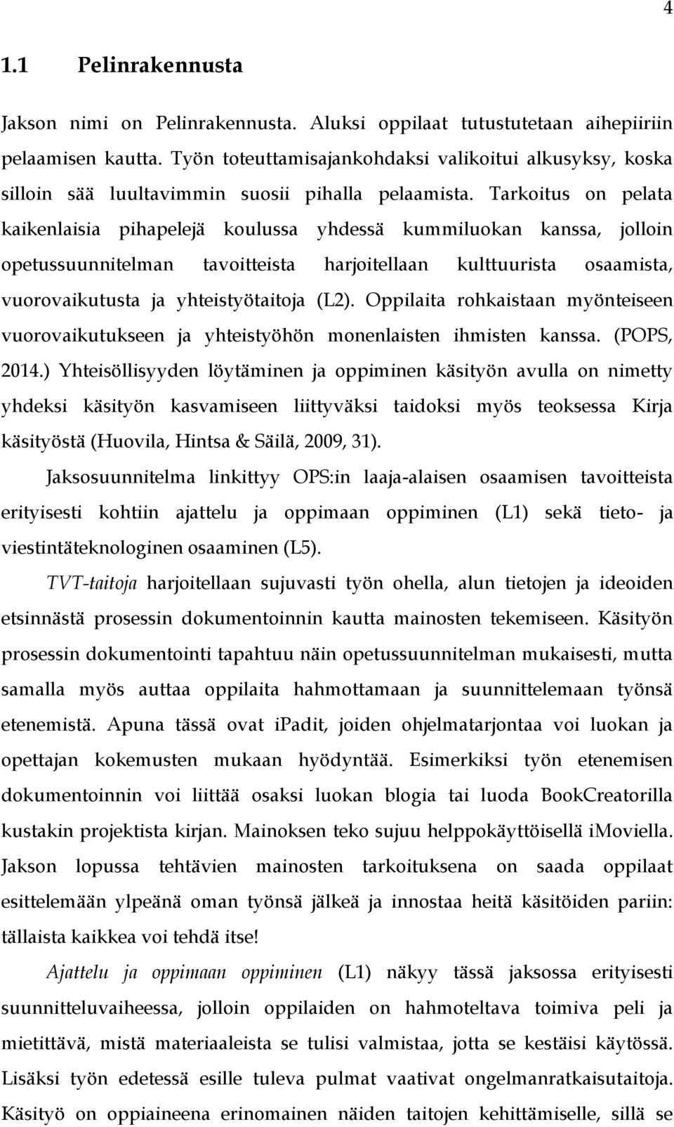 Tarkoitus on pelata kaikenlaisia pihapelejä koulussa yhdessä kummiluokan kanssa, jolloin opetussuunnitelman tavoitteista harjoitellaan kulttuurista osaamista, vuorovaikutusta ja yhteistyötaitoja (L2).