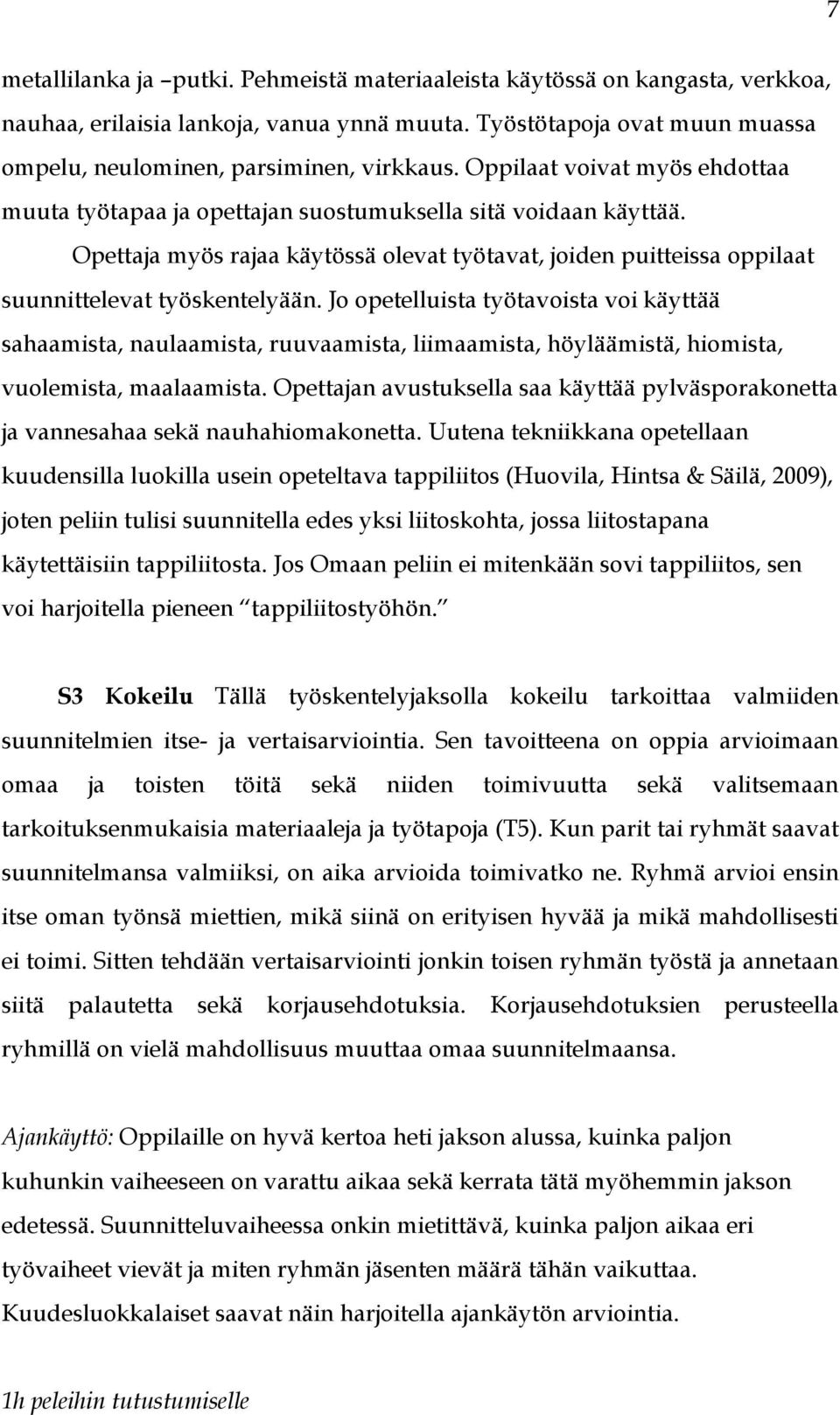 Jo opetelluista työtavoista voi käyttää sahaamista, naulaamista, ruuvaamista, liimaamista, höyläämistä, hiomista, vuolemista, maalaamista.