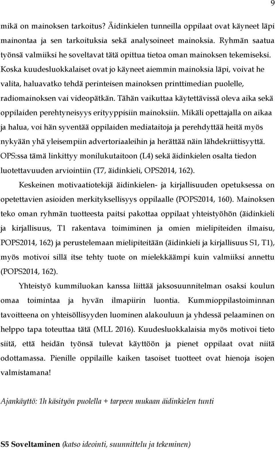 Koska kuudesluokkalaiset ovat jo käyneet aiemmin mainoksia läpi, voivat he valita, haluavatko tehdä perinteisen mainoksen printtimedian puolelle, radiomainoksen vai videopätkän.