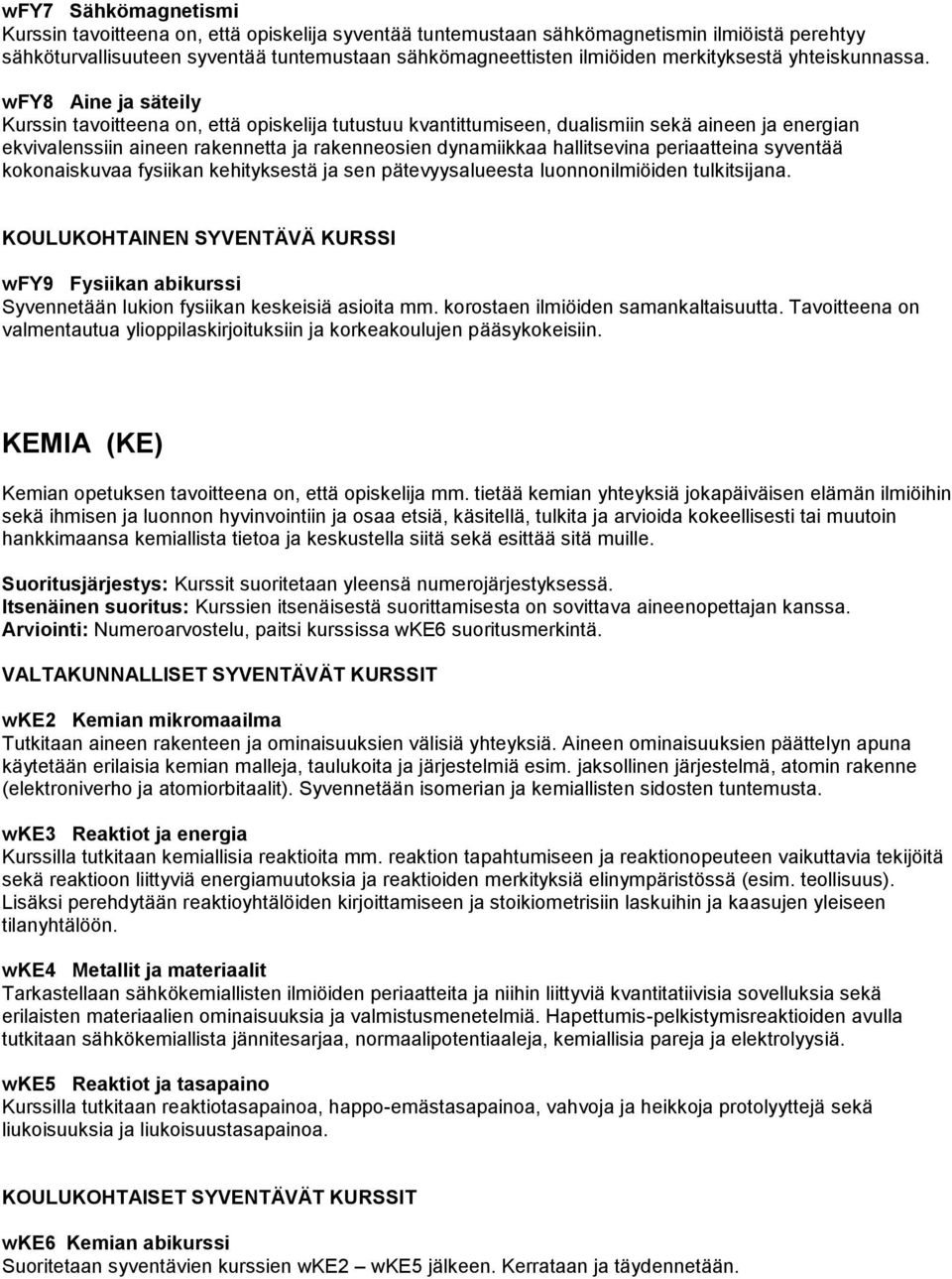 wfy8 Aine ja säteily Kurssin tavoitteena on, että opiskelija tutustuu kvantittumiseen, dualismiin sekä aineen ja energian ekvivalenssiin aineen rakennetta ja rakenneosien dynamiikkaa hallitsevina