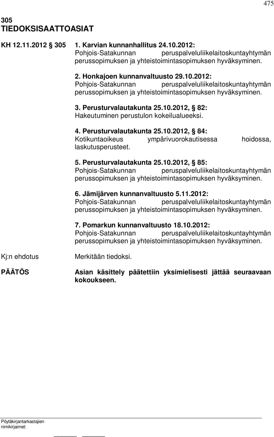 4. Perusturvalautakunta 25.10.2012, 84: Kotikuntaoikeus ympärivuorokautisessa hoidossa, laskutusperusteet. 5. Perusturvalautakunta 25.10.2012, 85: Pohjois-Satakunnan peruspalveluliikelaitoskuntayhtymän perussopimuksen ja yhteistoimintasopimuksen hyväksyminen.