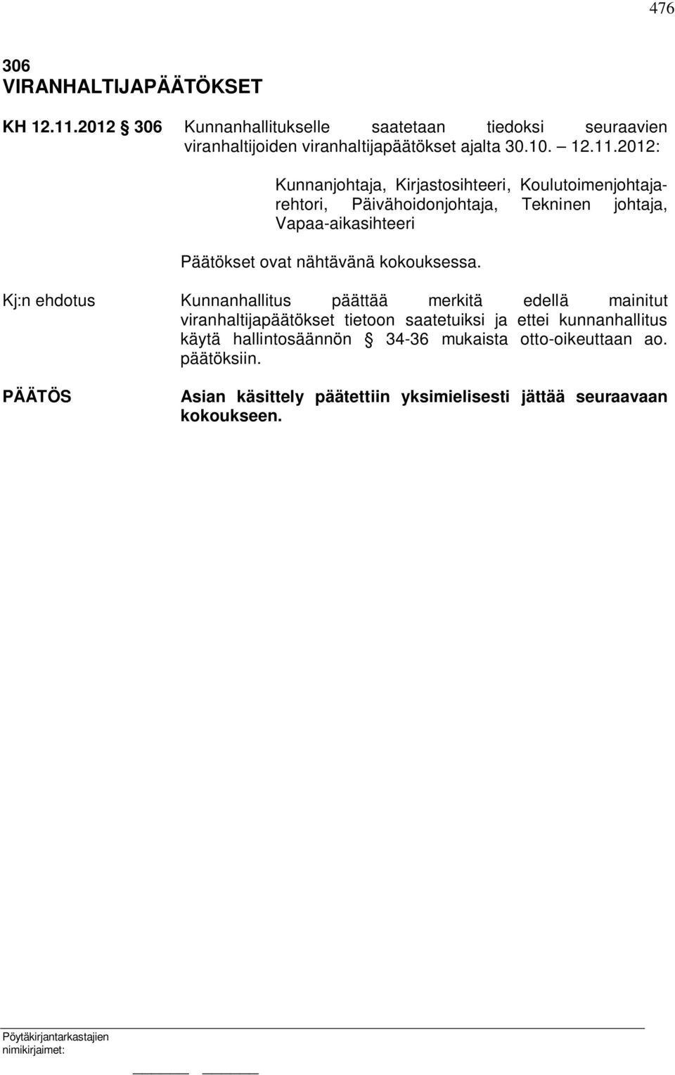 2012: Kunnanjohtaja, Kirjastosihteeri, Koulutoimenjohtajarehtori, Päivähoidonjohtaja, Tekninen johtaja, Vapaa-aikasihteeri Päätökset ovat