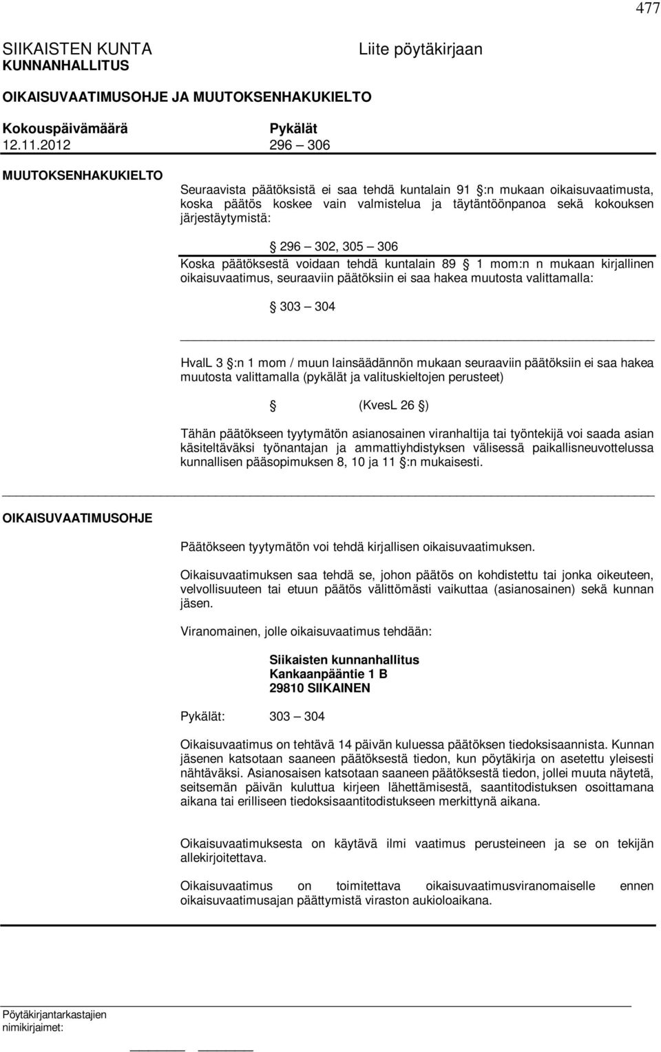 järjestäytymistä: 296 302, 305 306 Koska päätöksestä voidaan tehdä kuntalain 89 1 mom:n n mukaan kirjallinen oikaisuvaatimus, seuraaviin päätöksiin ei saa hakea muutosta valittamalla: 303 304 HvalL 3