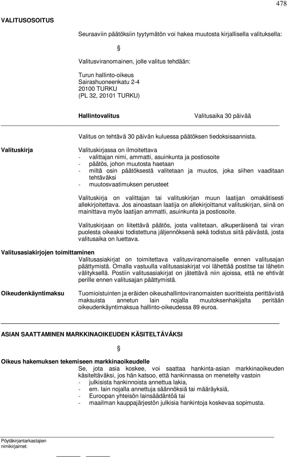 Valituskirja Valituskirjassa on ilmoitettava - valittajan nimi, ammatti, asuinkunta ja postiosoite - päätös, johon muutosta haetaan - miltä osin päätöksestä valitetaan ja muutos, joka siihen