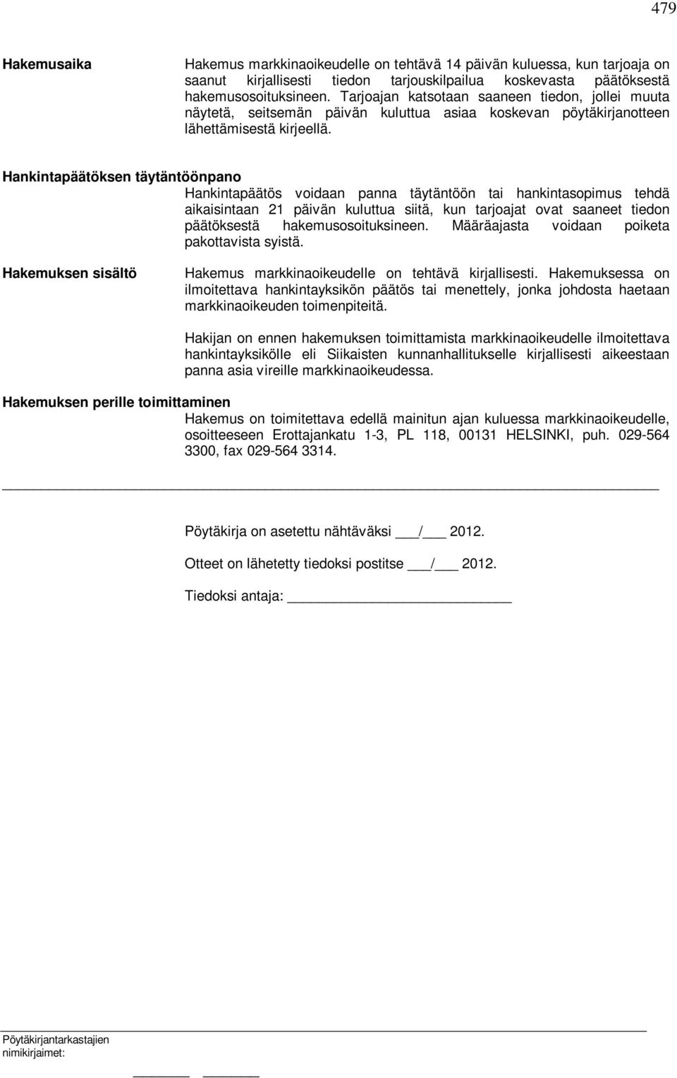 Hankintapäätöksen täytäntöönpano Hankintapäätös voidaan panna täytäntöön tai hankintasopimus tehdä aikaisintaan 21 päivän kuluttua siitä, kun tarjoajat ovat saaneet tiedon päätöksestä