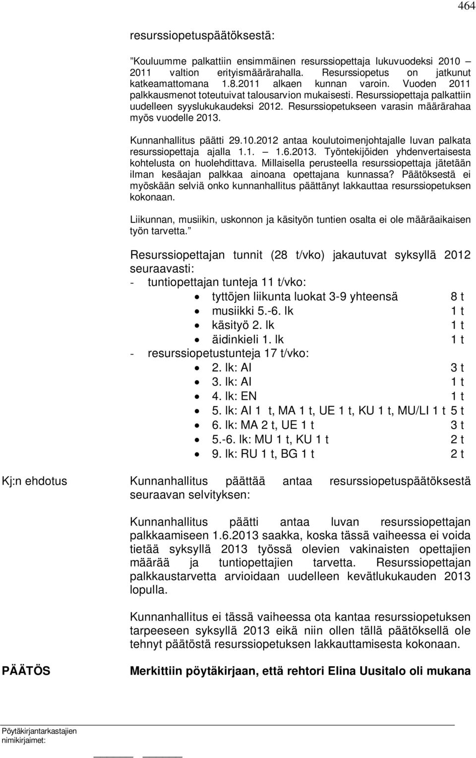 Resurssiopetukseen varasin määrärahaa myös vuodelle 2013. Kunnanhallitus päätti 29.10.2012 antaa koulutoimenjohtajalle luvan palkata resurssiopettaja ajalla 1.1. 1.6.2013. Työntekijöiden yhdenvertaisesta kohtelusta on huolehdittava.