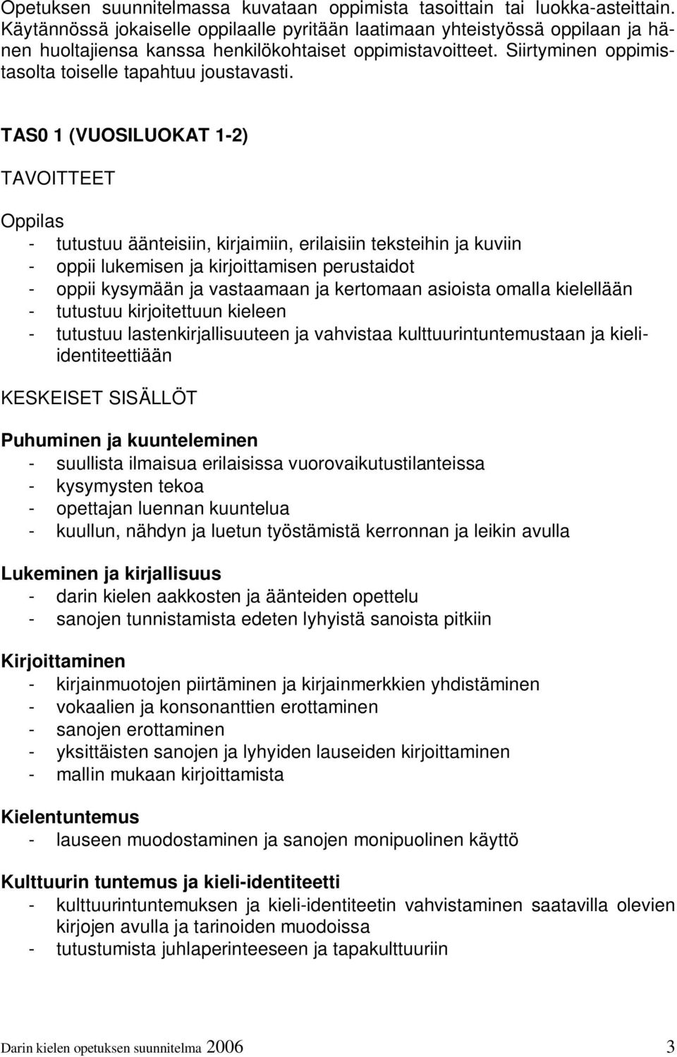 TAS0 1 (VUOSILUOKAT 1-2) TAVOITTEET - tutustuu äänteisiin, kirjaimiin, erilaisiin teksteihin ja kuviin - oppii lukemisen ja kirjoittamisen perustaidot - oppii kysymään ja vastaamaan ja kertomaan