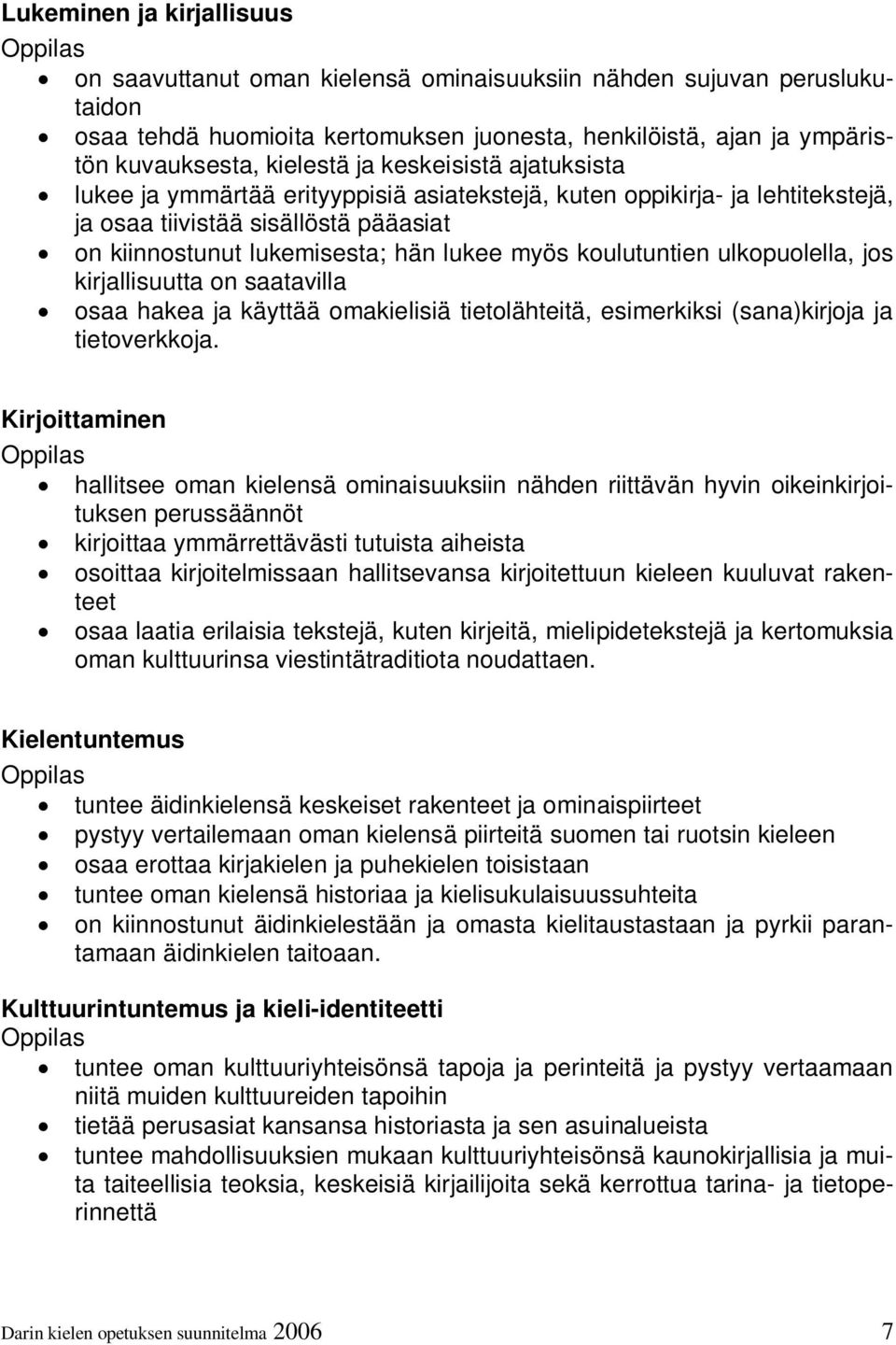 koulutuntien ulkopuolella, jos kirjallisuutta on saatavilla osaa hakea ja käyttää omakielisiä tietolähteitä, esimerkiksi (sana)kirjoja ja tietoverkkoja.