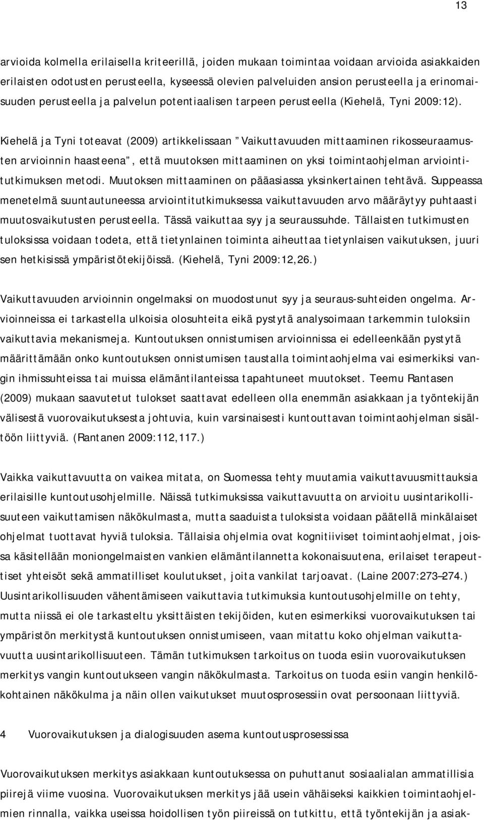 Kiehelä ja Tyni toteavat (2009) artikkelissaan Vaikuttavuuden mittaaminen rikosseuraamusten arvioinnin haasteena, että muutoksen mittaaminen on yksi toimintaohjelman arviointitutkimuksen metodi.