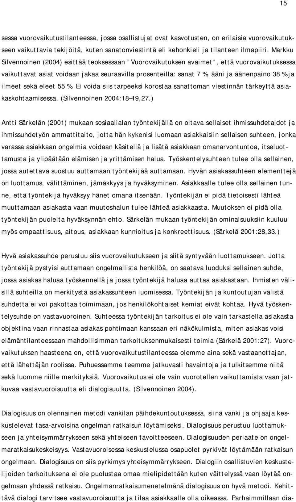 sekä eleet 55 %. Ei voida siis tarpeeksi korostaa sanattoman viestinnän tärkeyttä asiakaskohtaamisessa. (Silvennoinen 2004:18 19,27.