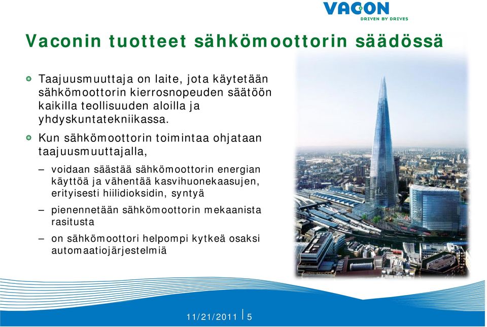 Kun sähkömoottorin toimintaa ohjataan taajuusmuuttajalla, voidaan säästää sähkömoottorin energian käyttöä ja vähentää