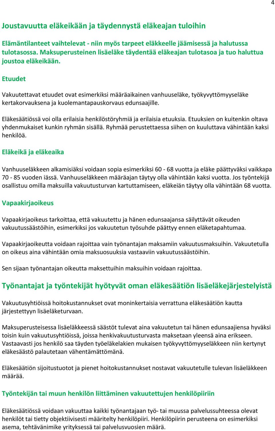 Etuudet Vakuutettavat etuudet ovat esimerkiksi määräaikainen vanhuuseläke, työkyvyttömyyseläke kertakorvauksena ja kuolemantapauskorvaus edunsaajille.