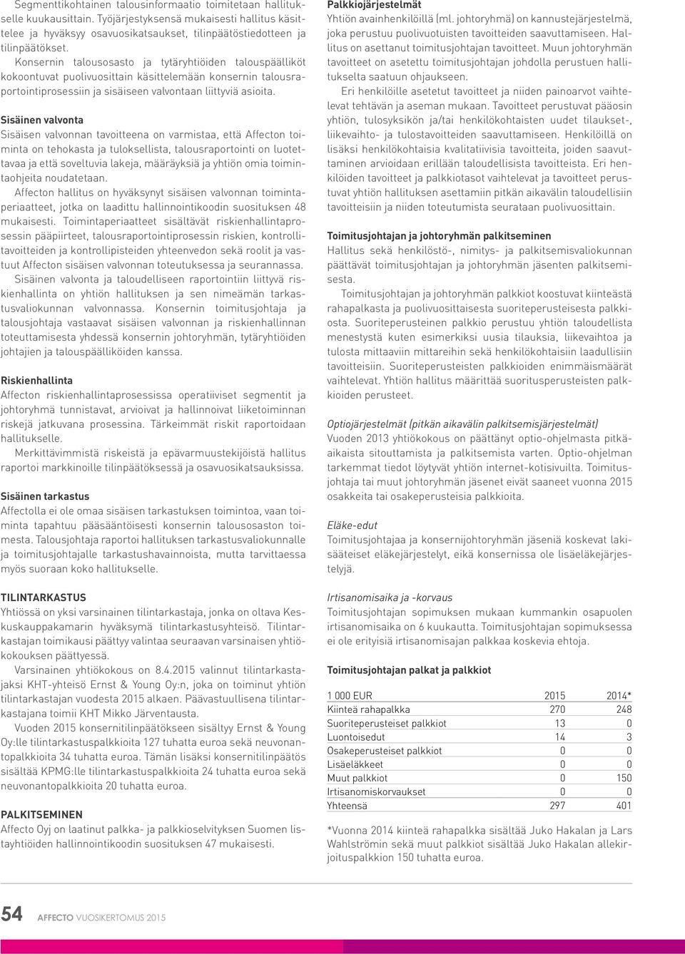 Sisäinen valvonta Sisäisen valvonnan tavoitteena on varmistaa, että Affecton toiminta on tehokasta ja tuloksellista, talousraportointi on luotettavaa ja että soveltuvia lakeja, määräyksiä ja yhtiön