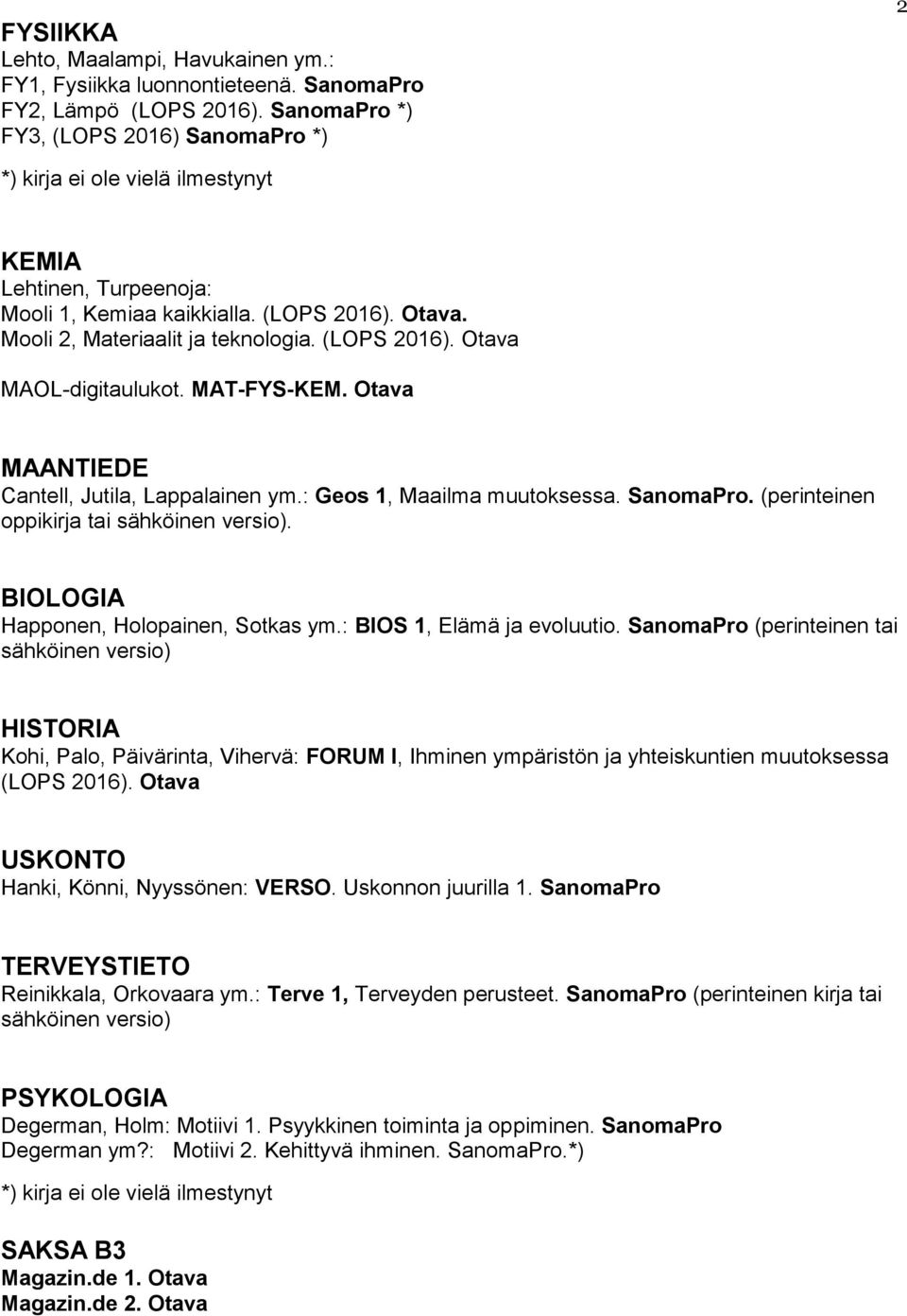 MAT-FYS-KEM. Otava MAANTIEDE Cantell, Jutila, Lappalainen ym.: Geos 1, Maailma muutoksessa. SanomaPro. (perinteinen oppikirja tai sähköinen versio). BIOLOGIA Happonen, Holopainen, Sotkas ym.