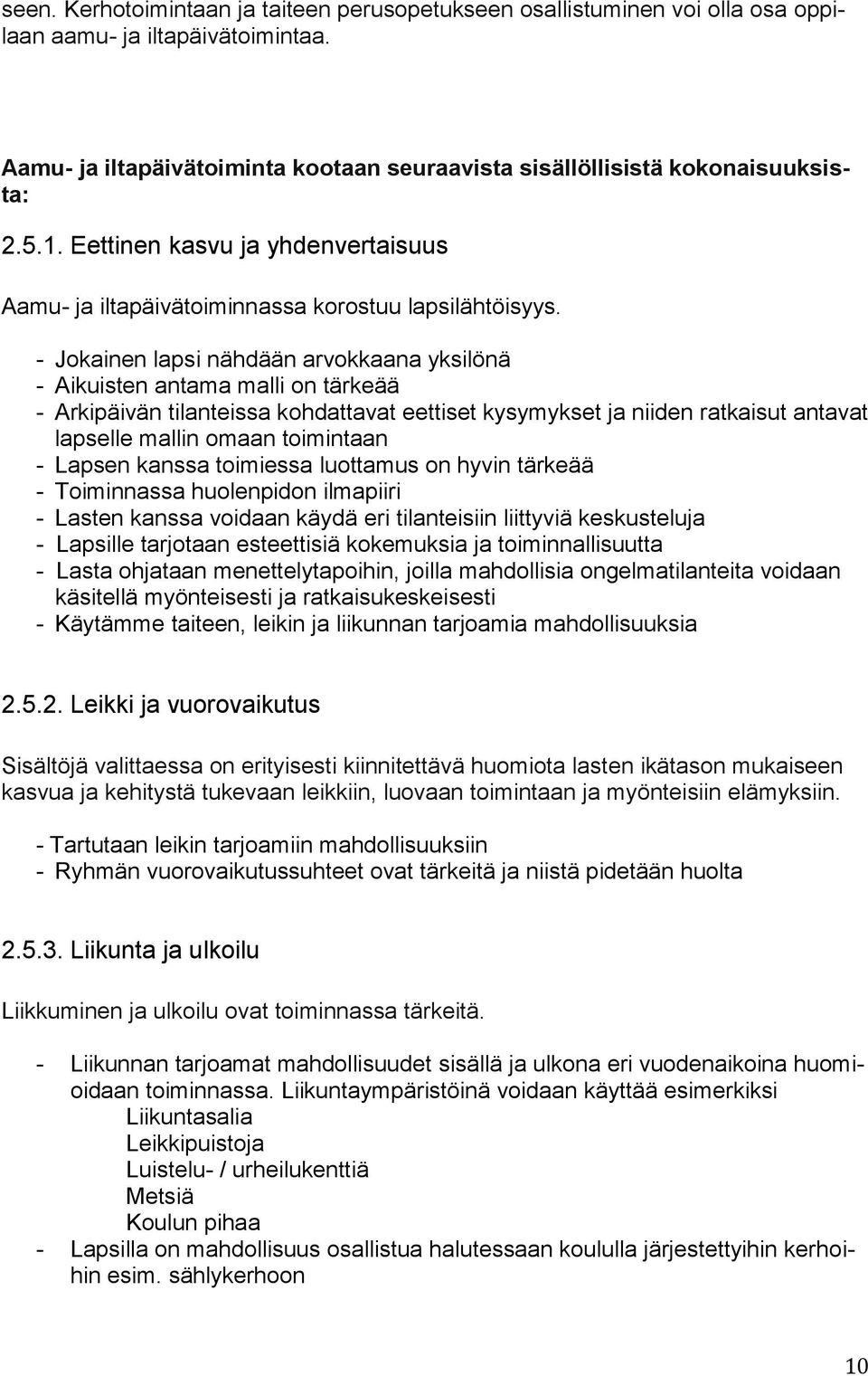 - Jokainen lapsi nähdään arvokkaana yksilönä - Aikuisten antama malli on tärkeää - Arkipäivän tilanteissa kohdattavat eettiset kysymykset ja niiden ratkaisut antavat lapselle mallin omaan toimintaan