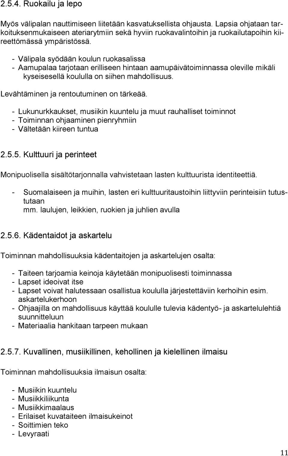 - Välipala syödään koulun ruokasalissa - Aamupalaa tarjotaan erilliseen hintaan aamupäivätoiminnassa oleville mikäli kyseisesellä koululla on siihen mahdollisuus.