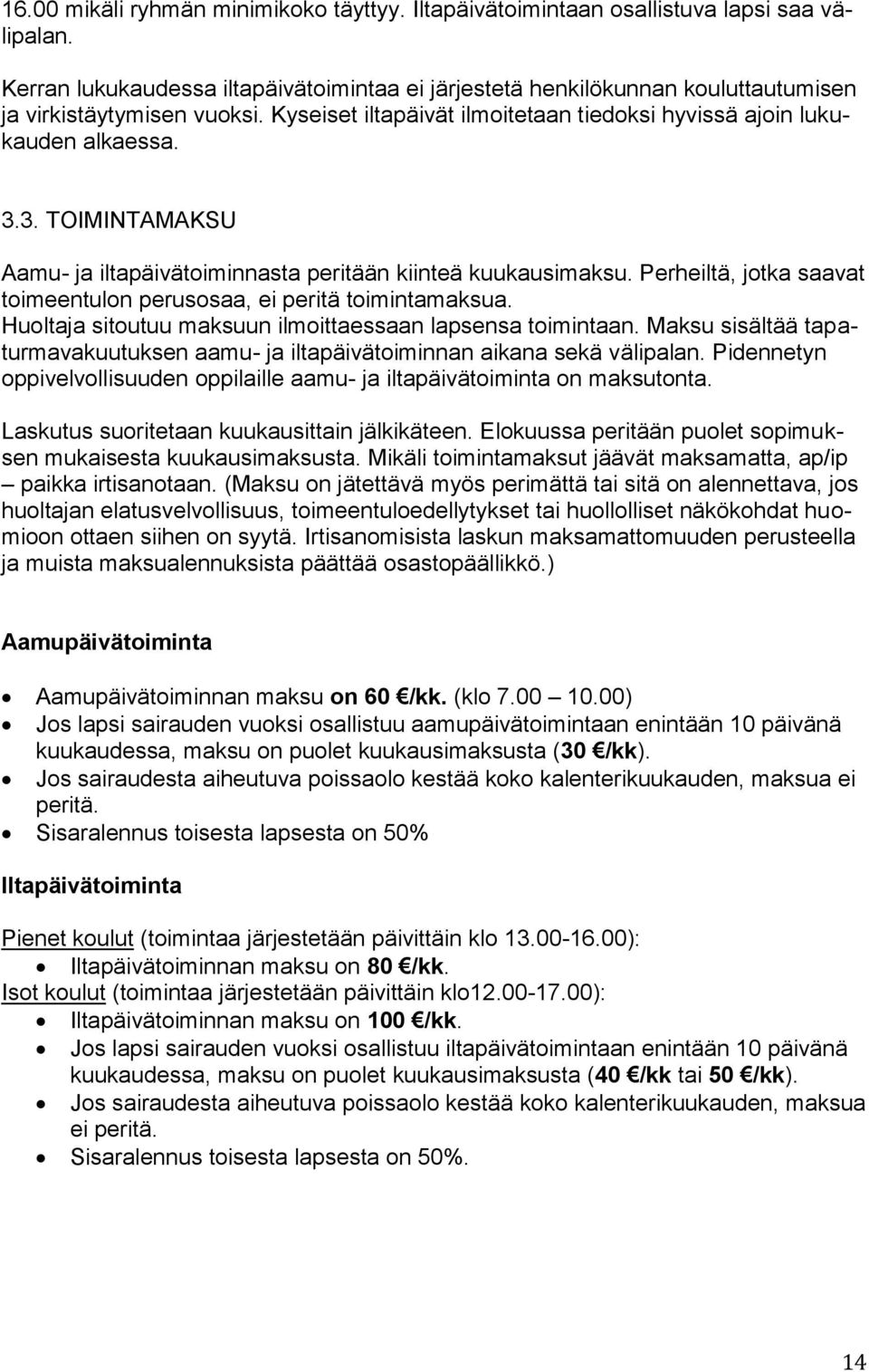 3. TOIMINTAMAKSU Aamu- ja iltapäivätoiminnasta peritään kiinteä kuukausimaksu. Perheiltä, jotka saavat toimeentulon perusosaa, ei peritä toimintamaksua.