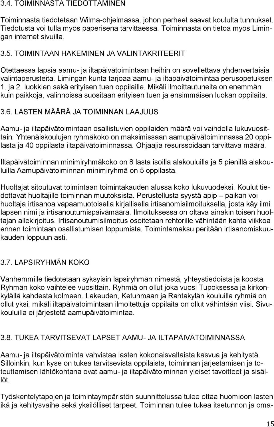 TOIMINTAAN HAKEMINEN JA VALINTAKRITEERIT Otettaessa lapsia aamu- ja iltapäivätoimintaan heihin on sovellettava yhdenvertaisia valintaperusteita.