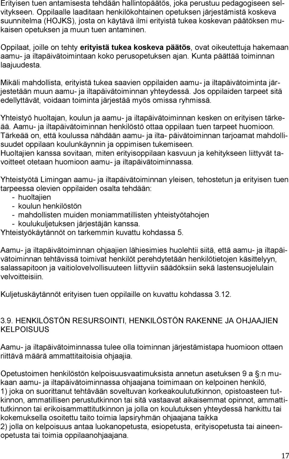Oppilaat, joille on tehty erityistä tukea koskeva päätös, ovat oikeutettuja hakemaan aamu- ja iltapäivätoimintaan koko perusopetuksen ajan. Kunta päättää toiminnan laajuudesta.