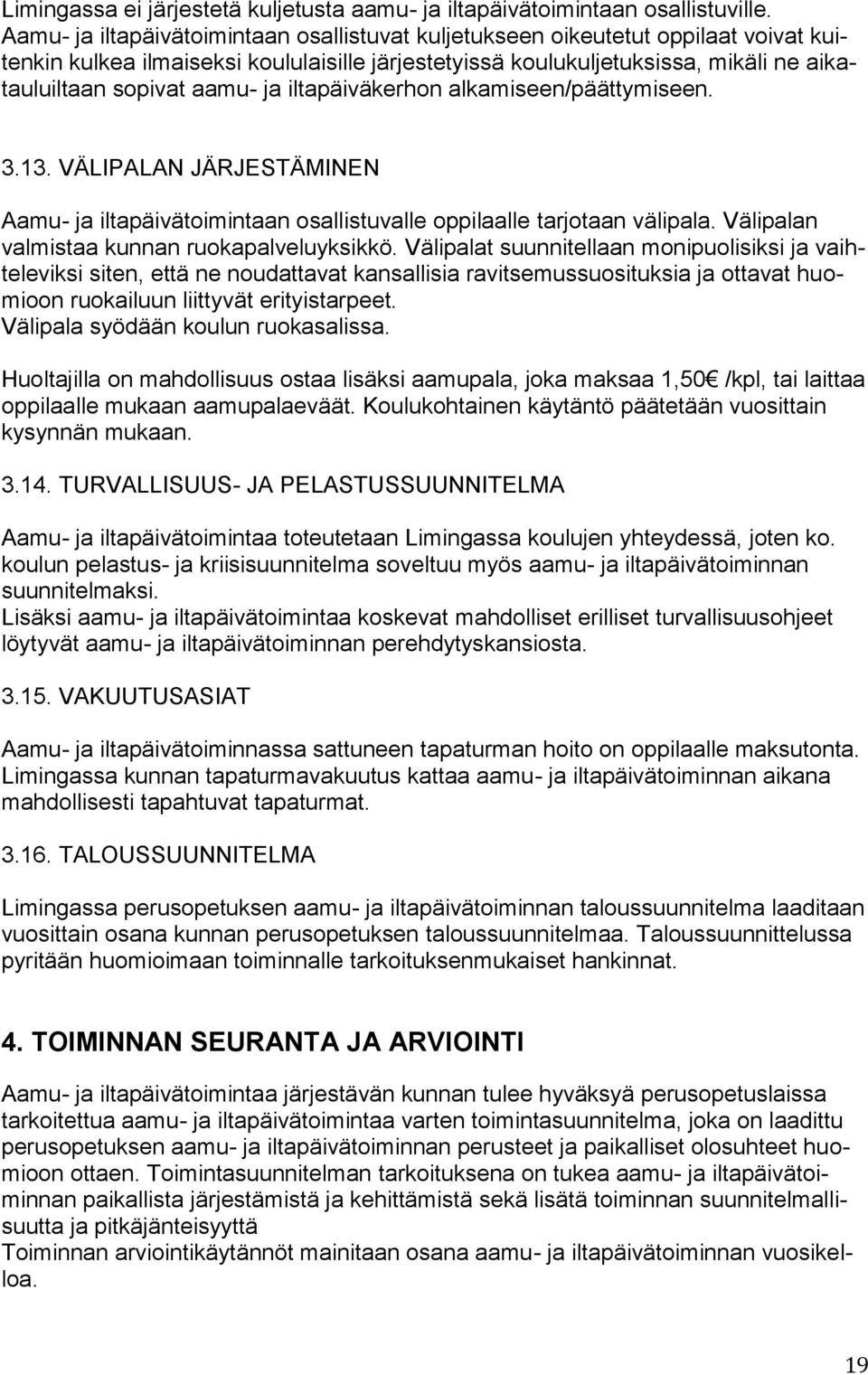 ja iltapäiväkerhon alkamiseen/päättymiseen. 3.13. VÄLIPALAN JÄRJESTÄMINEN Aamu- ja iltapäivätoimintaan osallistuvalle oppilaalle tarjotaan välipala. Välipalan valmistaa kunnan ruokapalveluyksikkö.