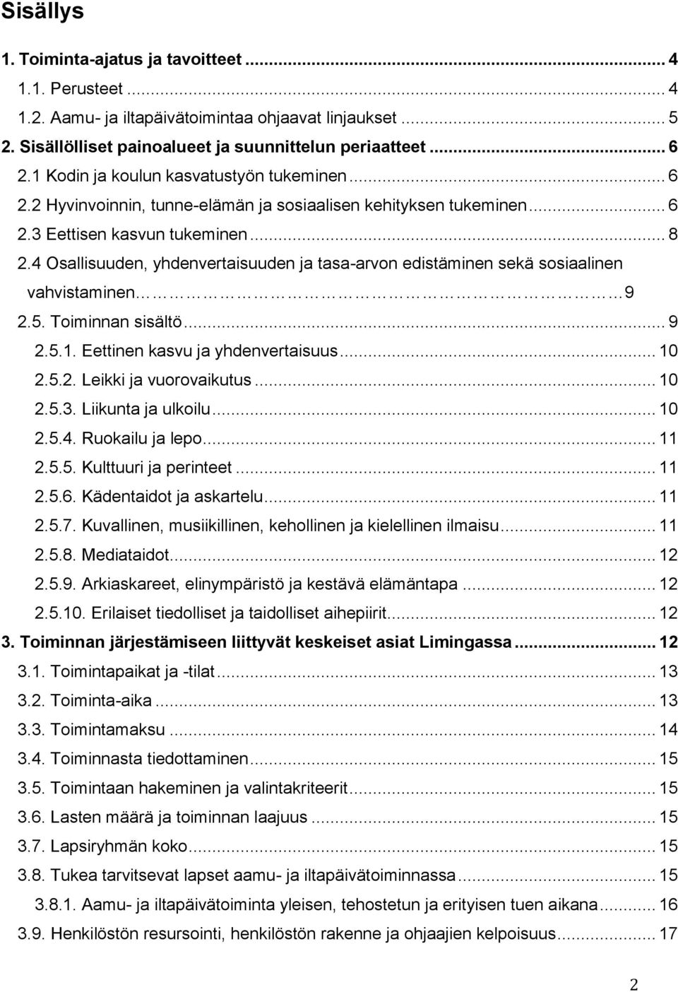 4 Osallisuuden, yhdenvertaisuuden ja tasa-arvon edistäminen sekä sosiaalinen vahvistaminen 9 2.5. Toiminnan sisältö... 9 2.5.1. Eettinen kasvu ja yhdenvertaisuus... 10 2.5.2. Leikki ja vuorovaikutus.