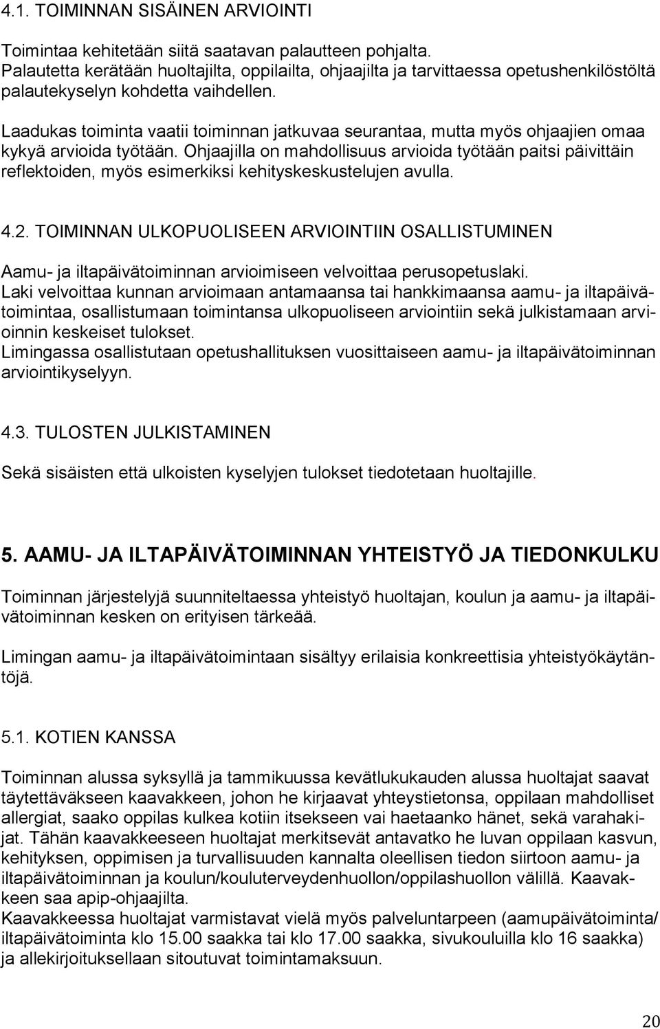 Laadukas toiminta vaatii toiminnan jatkuvaa seurantaa, mutta myös ohjaajien omaa kykyä arvioida työtään.