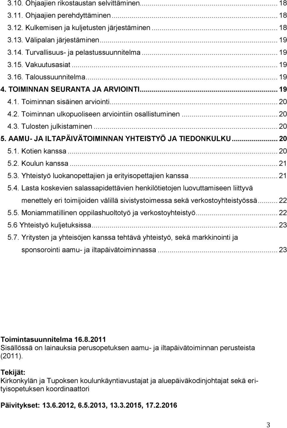 4.2. Toiminnan ulkopuoliseen arviointiin osallistuminen... 20 4.3. Tulosten julkistaminen... 20 5. AAMU- JA ILTAPÄIVÄTOIMINNAN YHTEISTYÖ JA TIEDONKULKU... 20 5.1. Kotien kanssa... 20 5.2. Koulun kanssa.