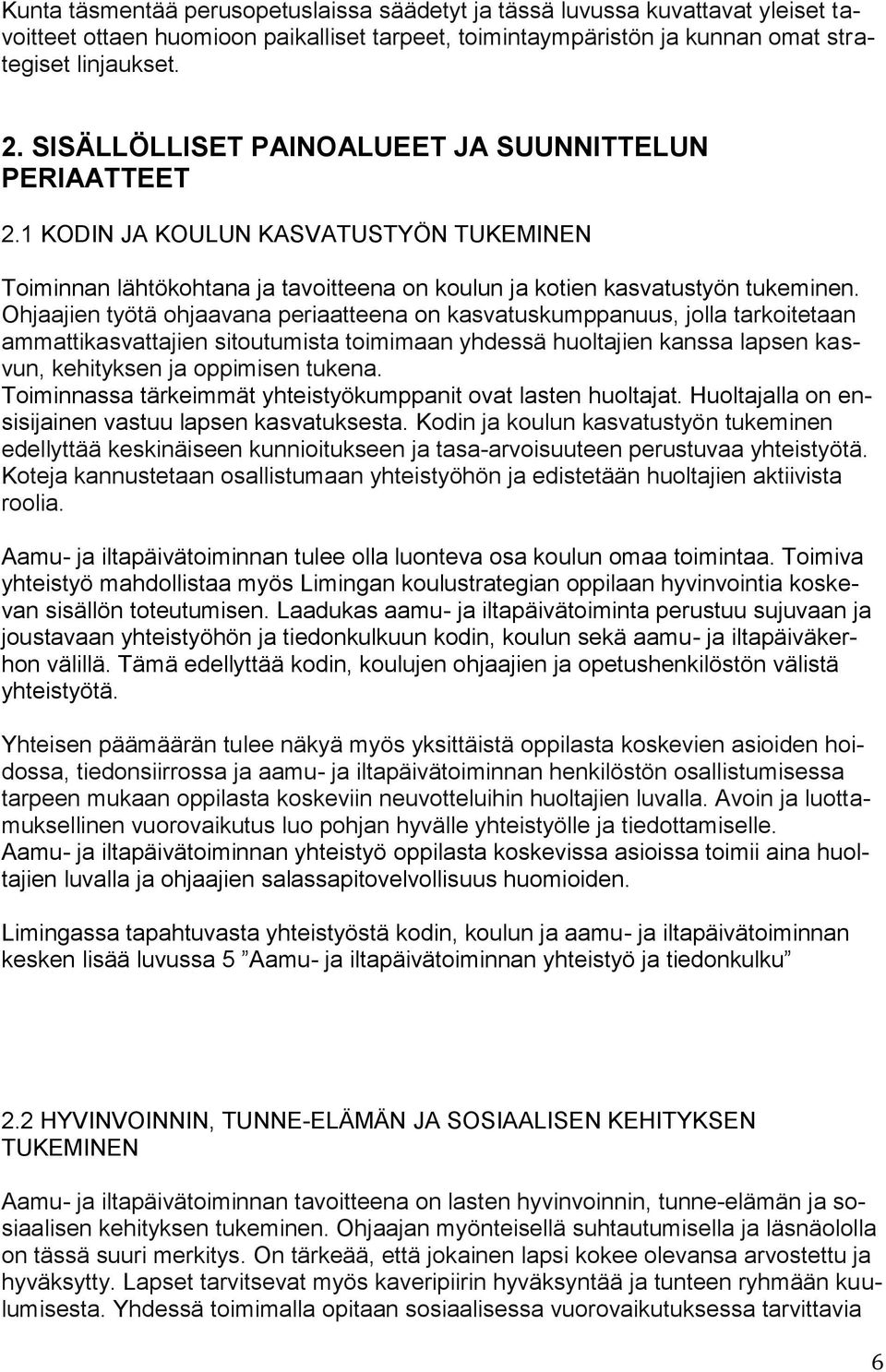 Ohjaajien työtä ohjaavana periaatteena on kasvatuskumppanuus, jolla tarkoitetaan ammattikasvattajien sitoutumista toimimaan yhdessä huoltajien kanssa lapsen kasvun, kehityksen ja oppimisen tukena.