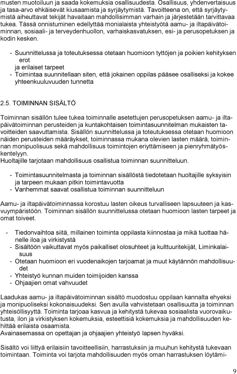 Tässä onnistuminen edellyttää monialaista yhteistyötä aamu- ja iltapäivätoiminnan, sosiaali- ja terveydenhuollon, varhaiskasvatuksen, esi- ja perusopetuksen ja kodin kesken.