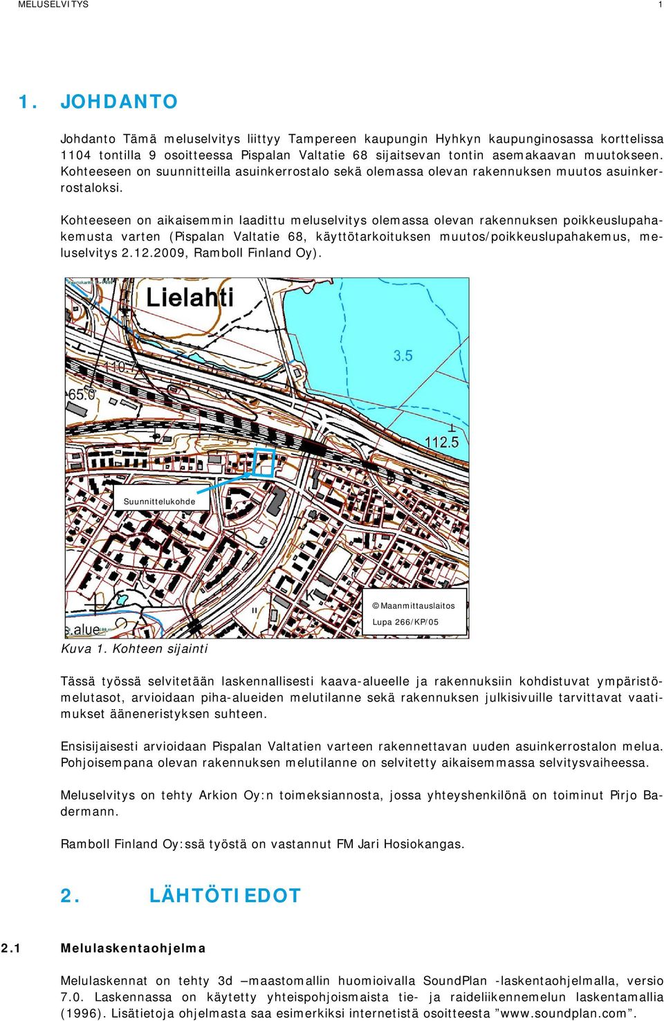 Kohteeseen on suunnitteilla asuinkerrostalo sekä olemassa olevan rakennuksen muutos asuinkerrostaloksi.