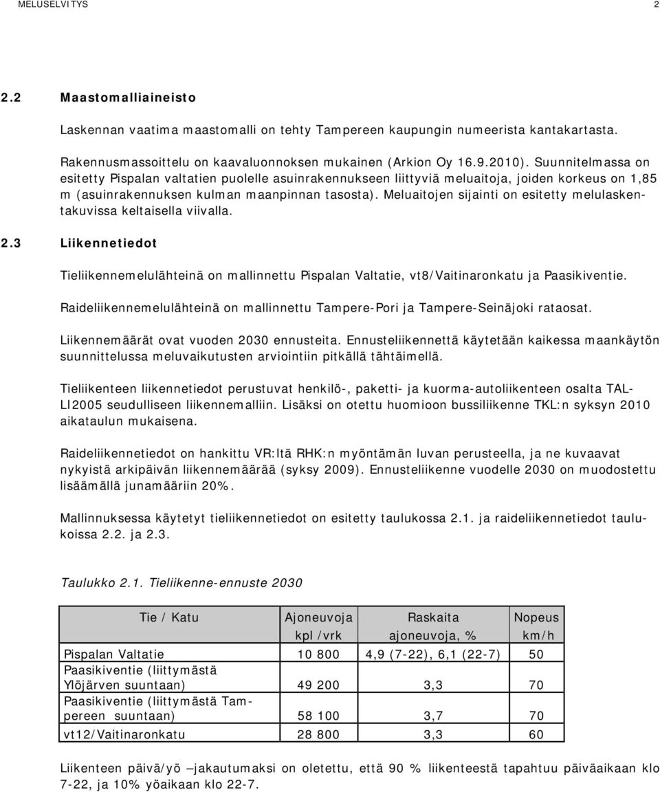 Meluaitojen sijainti on esitetty melulaskentakuvissa keltaisella viivalla. 2.3 Liikennetiedot Tieliikennemelulähteinä on mallinnettu Pispalan Valtatie, vt8/vaitinaronkatu ja Paasikiventie.