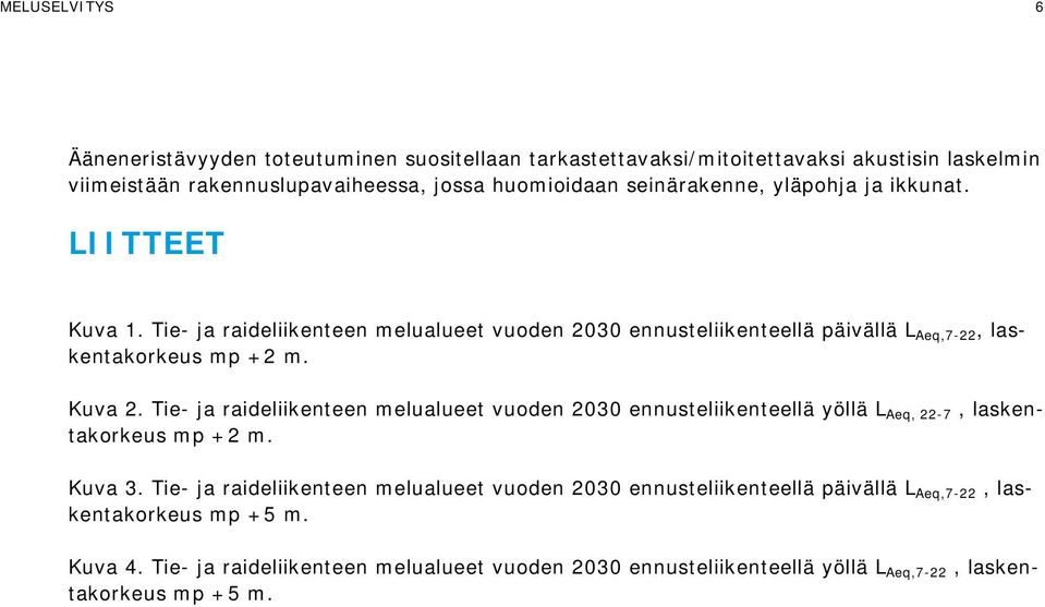 Tie- ja raideliikenteen melualueet vuoden 2030 ennusteliikenteellä yöllä L Aeq, 22-7, laskentakorkeus mp +2 m. Kuva 3.