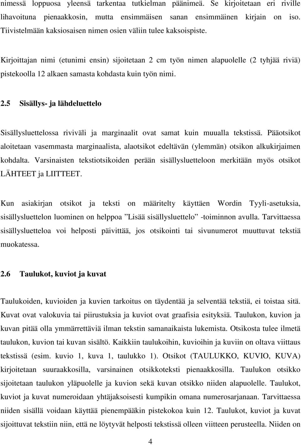 Kirjoittajan nimi (etunimi ensin) sijoitetaan 2 cm työn nimen alapuolelle (2 tyhjää riviä) pistekoolla 12 alkaen samasta kohdasta kuin työn nimi. 2.5 Sisällys- ja lähdeluettelo Sisällysluettelossa riviväli ja marginaalit ovat samat kuin muualla tekstissä.
