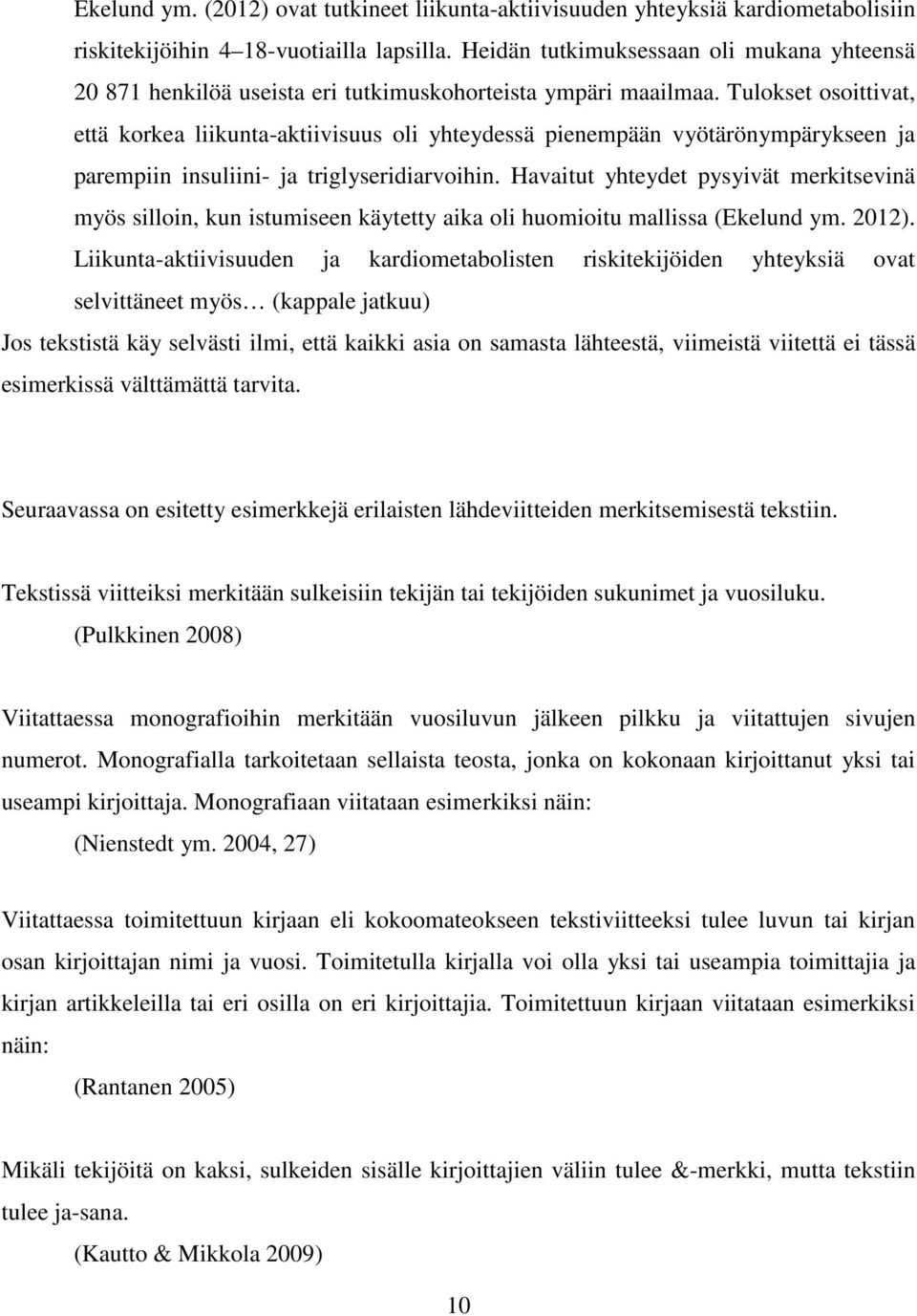 Tulokset osoittivat, että korkea liikunta-aktiivisuus oli yhteydessä pienempään vyötärönympärykseen ja parempiin insuliini- ja triglyseridiarvoihin.