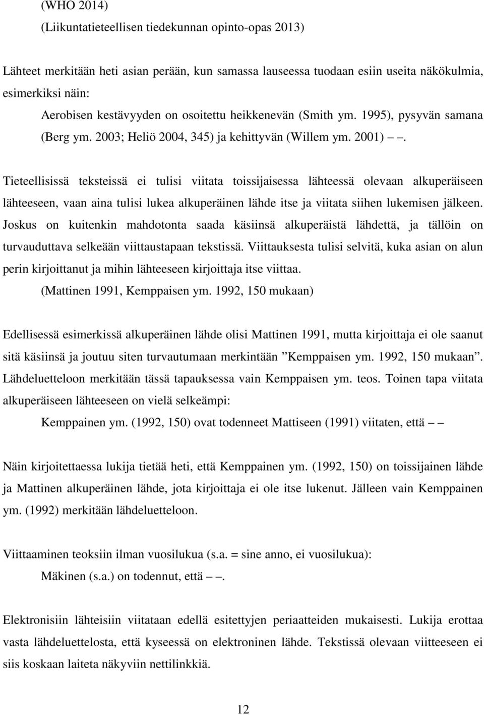 Tieteellisissä teksteissä ei tulisi viitata toissijaisessa lähteessä olevaan alkuperäiseen lähteeseen, vaan aina tulisi lukea alkuperäinen lähde itse ja viitata siihen lukemisen jälkeen.