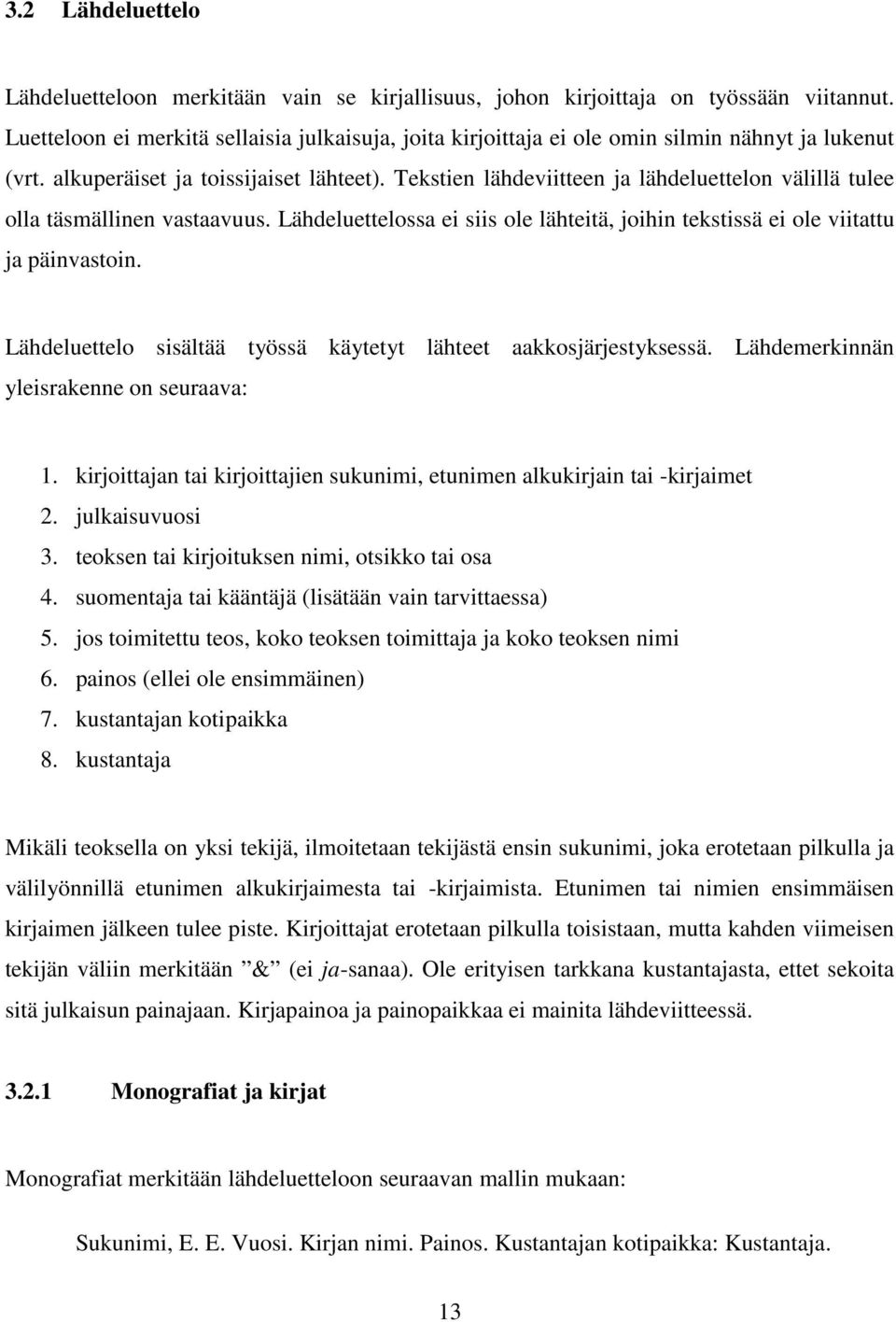 Tekstien lähdeviitteen ja lähdeluettelon välillä tulee olla täsmällinen vastaavuus. Lähdeluettelossa ei siis ole lähteitä, joihin tekstissä ei ole viitattu ja päinvastoin.