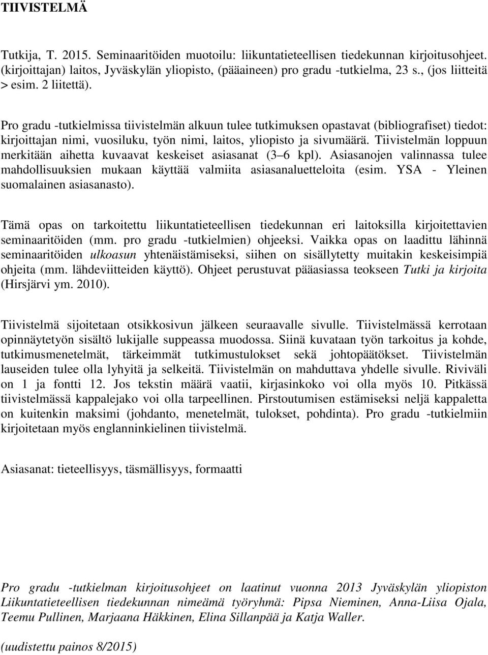 Pro gradu -tutkielmissa tiivistelmän alkuun tulee tutkimuksen opastavat (bibliografiset) tiedot: kirjoittajan nimi, vuosiluku, työn nimi, laitos, yliopisto ja sivumäärä.